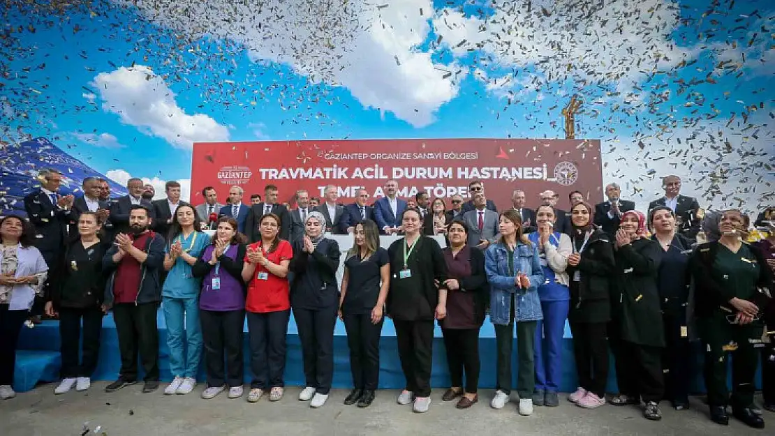 Gaziantep'te Travmatik Acil Durum Hastanesinin temeli atıldı