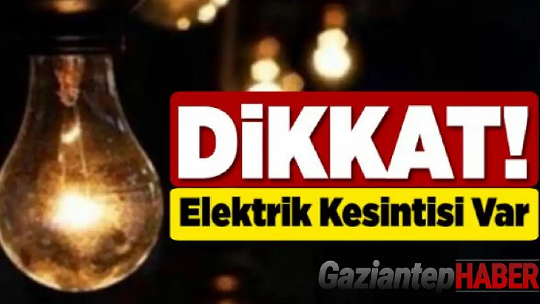 Gaziantep'te yarın birçok bölgede elektrik kesintisi olacak