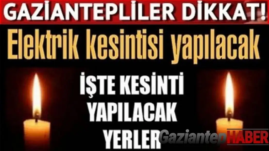 Gaziantep'te yarın birçok bölgeye elektrik verilemeyecek