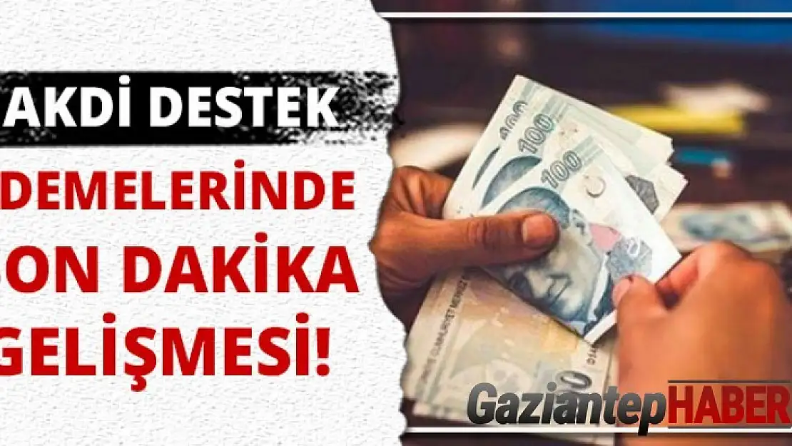 Nakdi destek ödemelerinde son dakika gelişmesi!