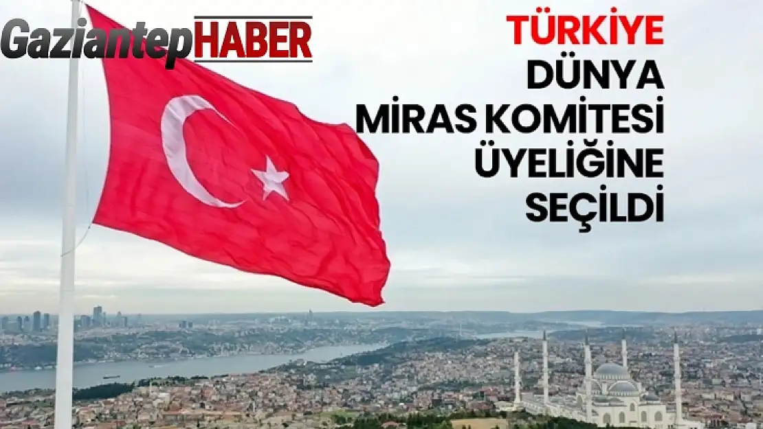 Türkiye, UNESCO Dünya Miras Komitesi Üyeliğine Seçildi