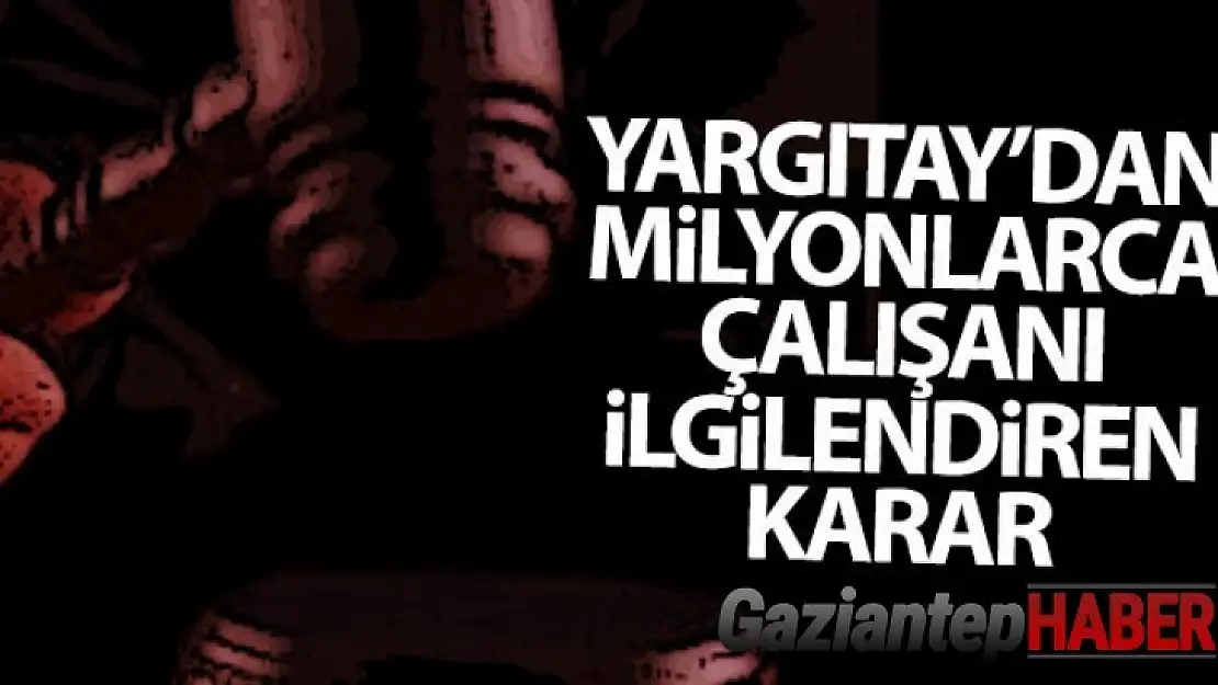 Yargıtay'dan milyonlarca çalışanı ilgilendiren karar