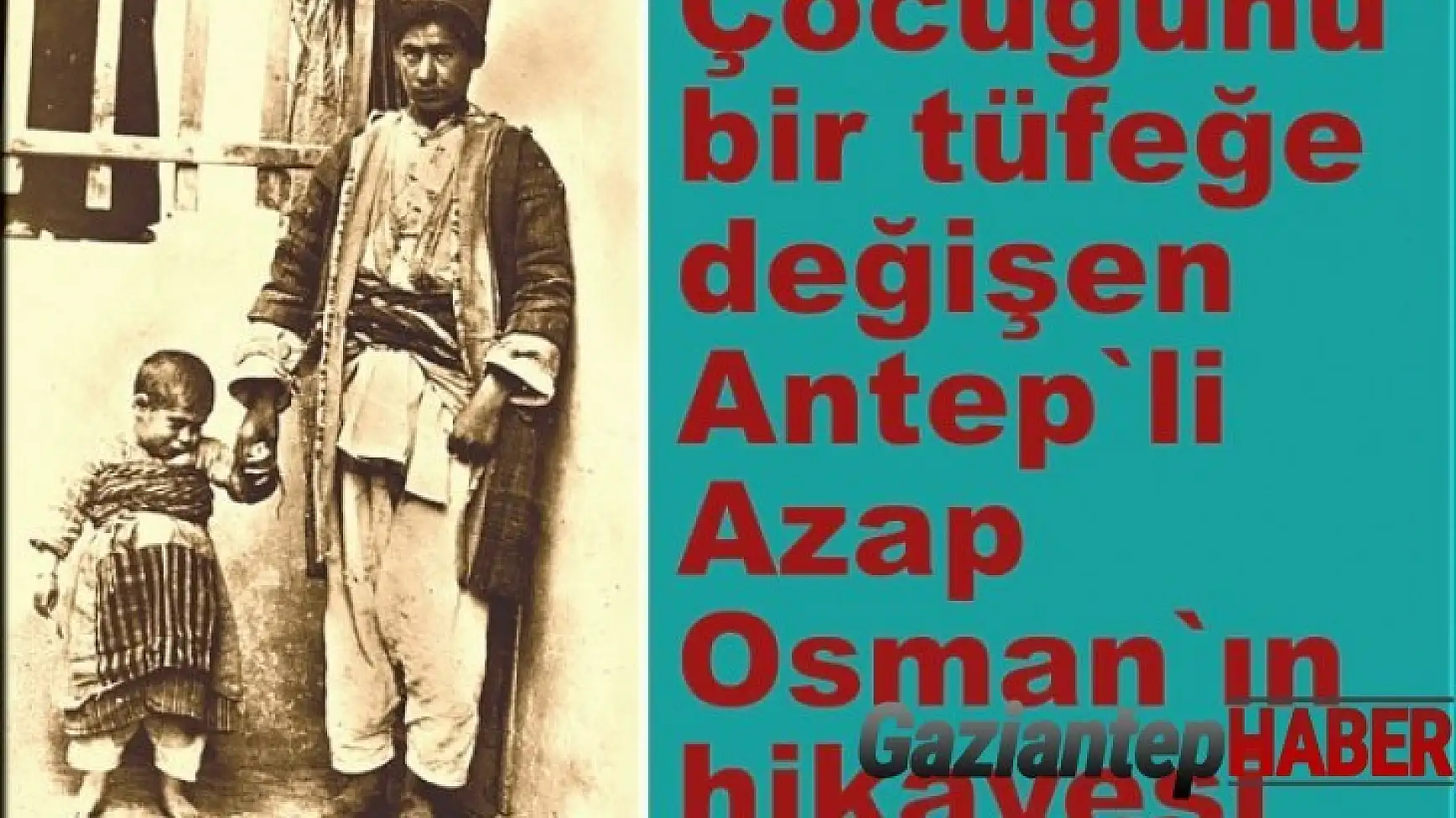 Çocuğunu bir tüfeğe değişen Antepli Azap Osman
