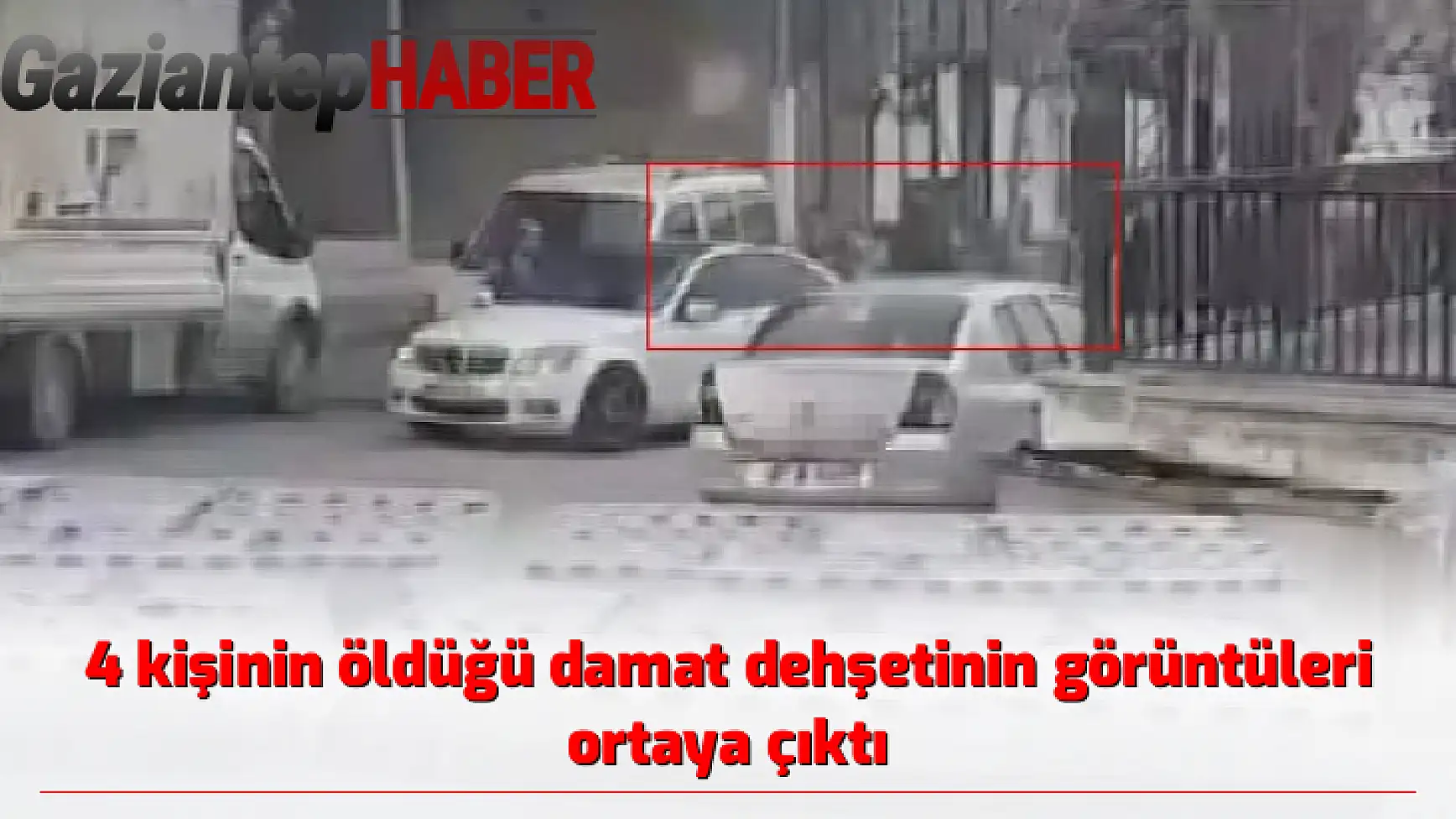 4 kişinin öldüğü damat dehşetinin görüntüleri ortaya çıktı