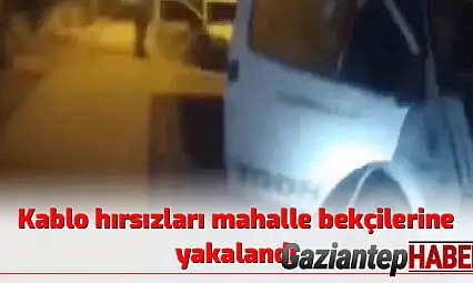 Kablo hırsızları mahalle bekçilerine yakalandı