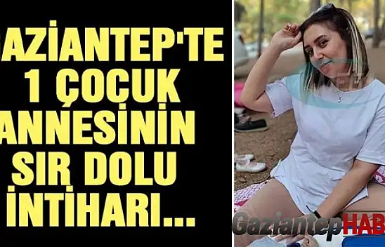 Gaziantep'te 1 çocuk annesinin sır dolu intiharı...