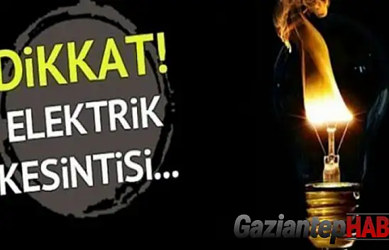 Gaziantepliler Dikkat! Yarın birçok bölgede elektrik kesintisi olacak...