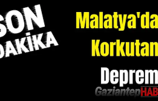 Malatya'da 4.7 şiddetinde ki deprem korkuttu