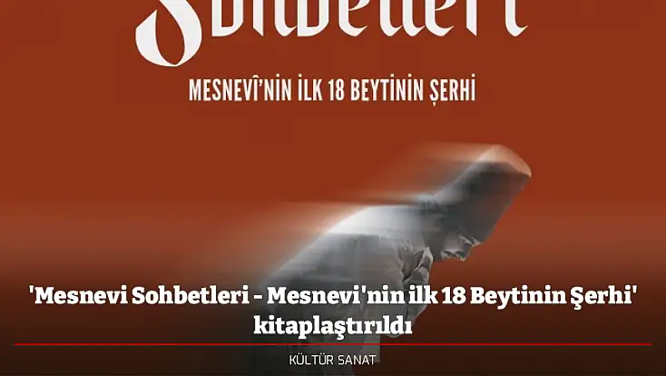 'Mesnevi Sohbetleri - Mesnevi'nin ilk 18 Beytinin Şerhi' kitaplaştırıldı