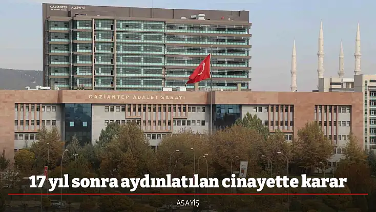 17 yıl sonra aydınlatılan cinayette karar