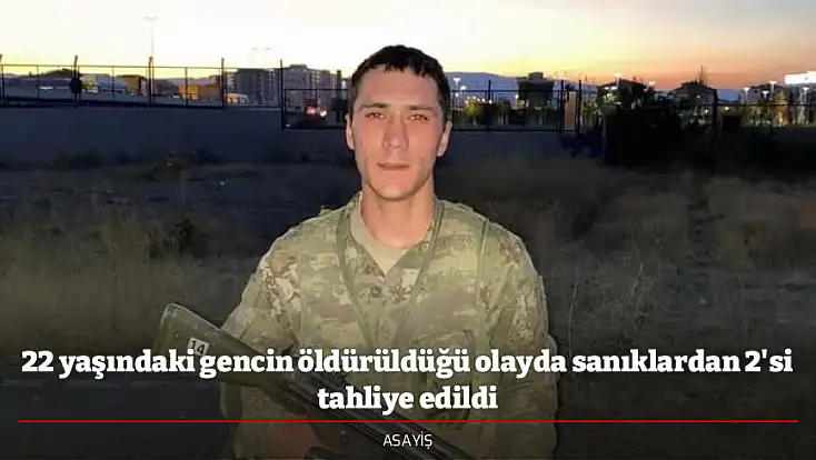 22 yaşındaki gencin öldürüldüğü olayda sanıklardan 2'si tahliye edildi