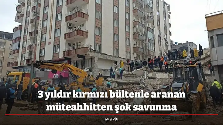 3 yıldır kırmızı bültenle aranan müteahhitten şok savunma