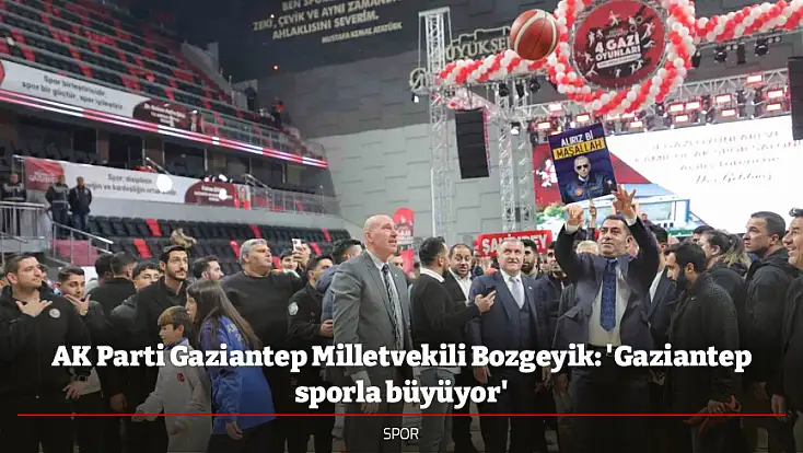 AK Parti Gaziantep Milletvekili Bozgeyik: 'Gaziantep sporla büyüyor'