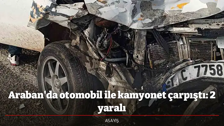 Araban'da otomobil ile kamyonet çarpıştı: 2 yaralı