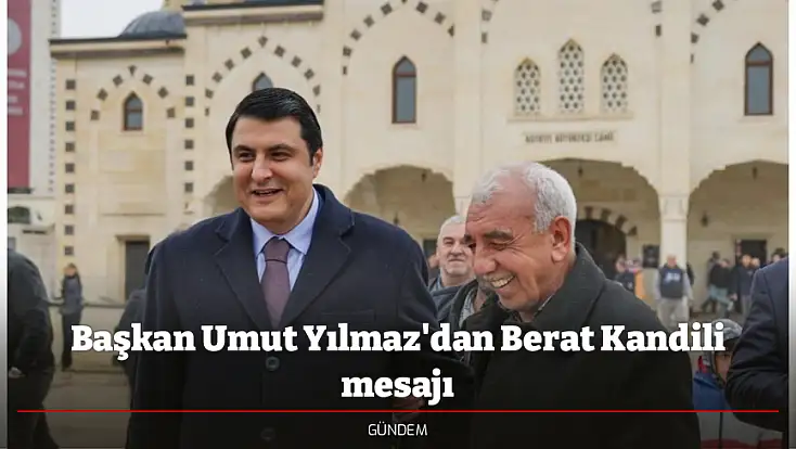 Başkan Umut Yılmaz'dan Berat Kandili mesajı