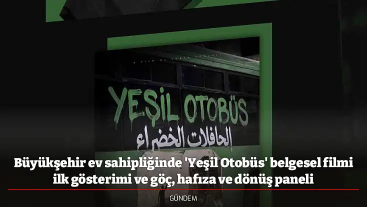 Büyükşehir ev sahipliğinde 'Yeşil Otobüs' belgesel filmi ilk gösterimi ve göç, hafıza ve dönüş paneli