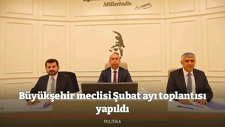Büyükşehir meclisi Şubat ayı toplantısı yapıldı