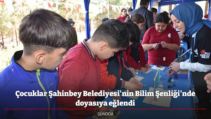 Çocuklar Şahinbey Belediyesi'nin Bilim Şenliği'nde doyasıya eğlendi