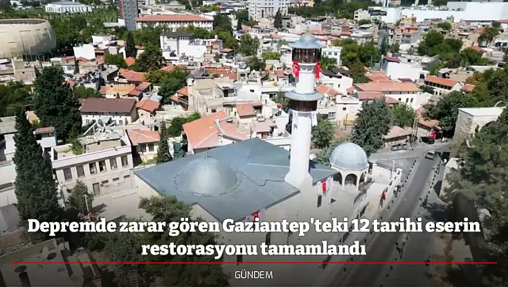 Depremde zarar gören Gaziantep'teki 12 tarihi eserin restorasyonu tamamlandı