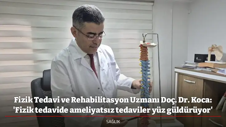 Fizik Tedavi ve Rehabilitasyon Uzmanı Doç. Dr. Koca: 'Fizik tedavide ameliyatsız tedaviler yüz güldürüyor'