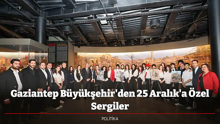 Gaziantep Büyükşehir'den 25 Aralık'a Özel Sergiler