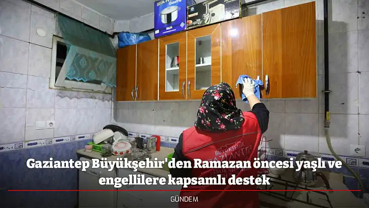 Gaziantep Büyükşehir'den Ramazan öncesi yaşlı ve engellilere kapsamlı destek