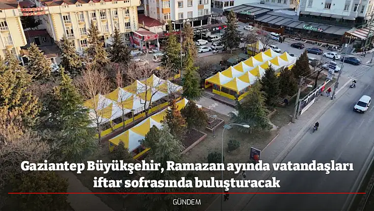 Gaziantep Büyükşehir, Ramazan ayında vatandaşları iftar sofrasında buluşturacak