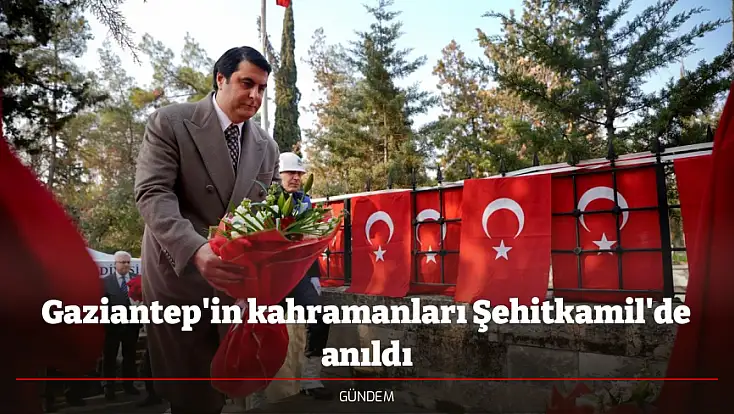 Gaziantep'in kahramanları Şehitkamil'de anıldı