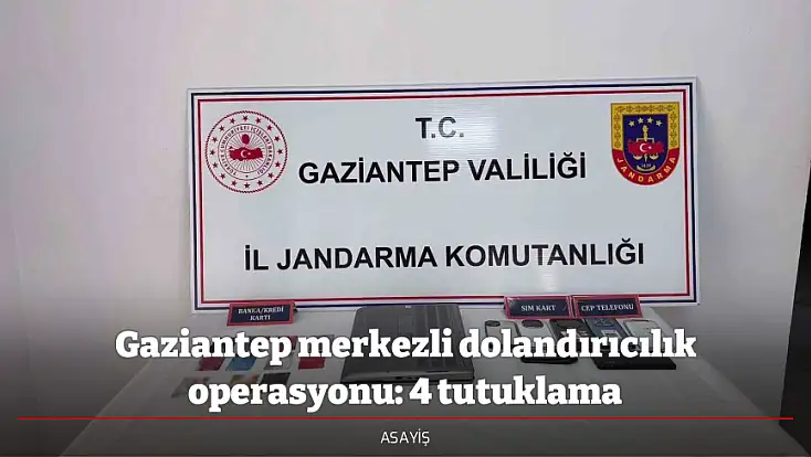 Gaziantep merkezli dolandırıcılık operasyonu: 4 tutuklama