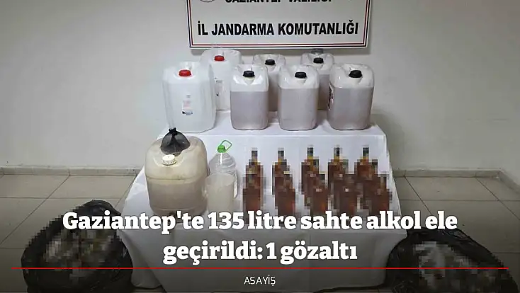 Gaziantep'te 135 litre sahte alkol ele geçirildi: 1 gözaltı