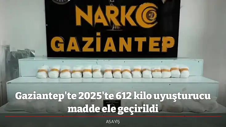 Gaziantep'te 2025'te 612 kilo uyuşturucu madde ele geçirildi