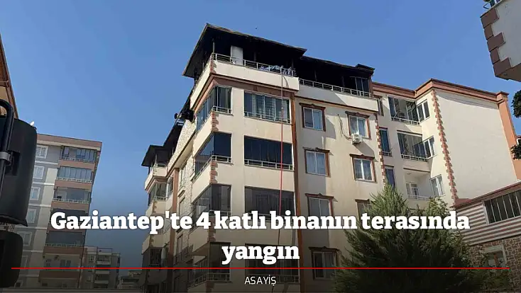 Gaziantep'te 4 katlı binanın terasında yangın