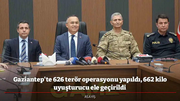 Gaziantep'te 626 terör operasyonu yapıldı, 662 kilo uyuşturucu ele geçirildi