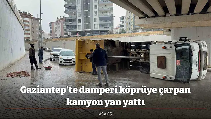 Gaziantep'te damperi köprüye çarpan kamyon yan yattı