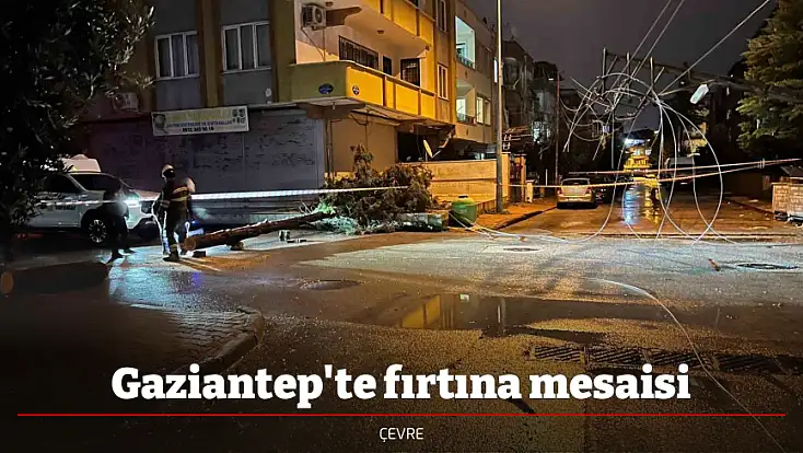 Gaziantep'te fırtına mesaisi