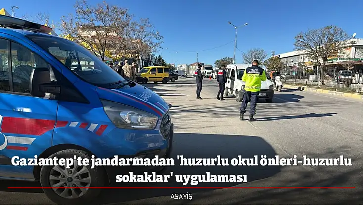 Gaziantep'te jandarmadan 'huzurlu okul önleri-huzurlu sokaklar' uygulaması