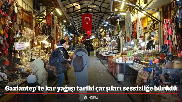Gaziantep'te kar yağışı tarihi çarşıları sessizliğe bürüdü