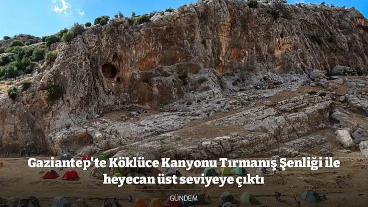 Gaziantep'te Köklüce Kanyonu Tırmanış Şenliği ile heyecan üst seviyeye çıktı
