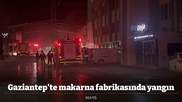 Gaziantep'te makarna fabrikasında yangın