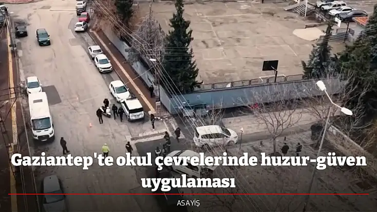 Gaziantep'te okul çevrelerinde huzur-güven uygulaması