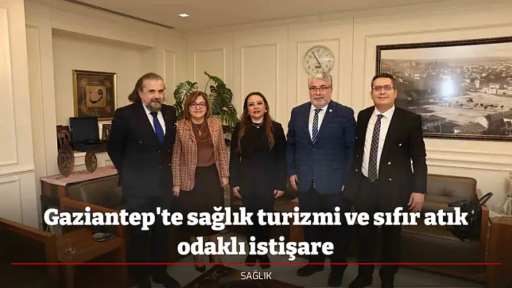 Gaziantep'te sağlık turizmi ve sıfır atık odaklı istişare