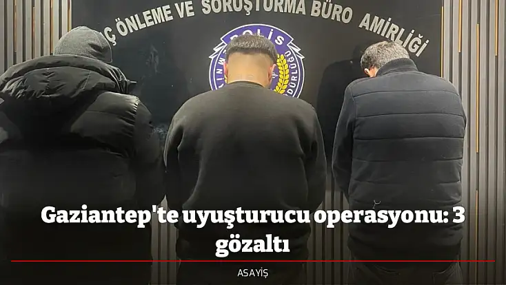 Gaziantep'te uyuşturucu operasyonu: 3 gözaltı