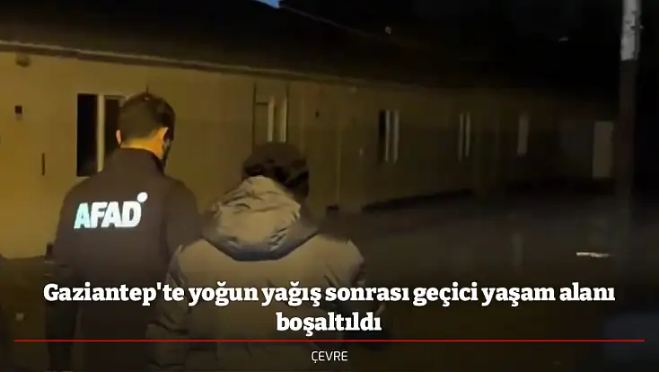 Gaziantep'te yoğun yağış sonrası geçici yaşam alanı boşaltıldı