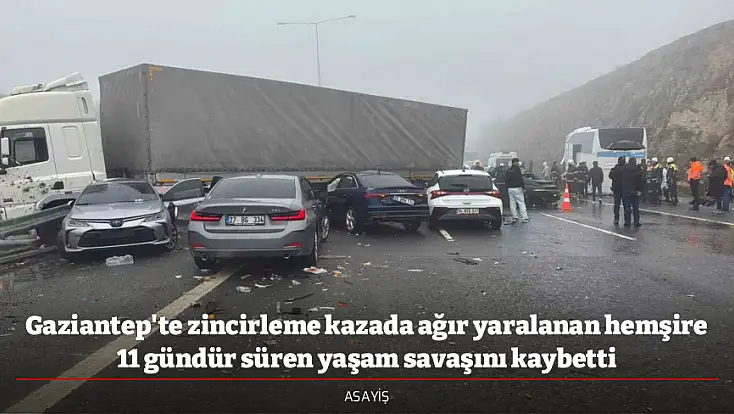 Gaziantep'te zincirleme kazada ağır yaralanan hemşire 11 gündür süren yaşam savaşını kaybetti
