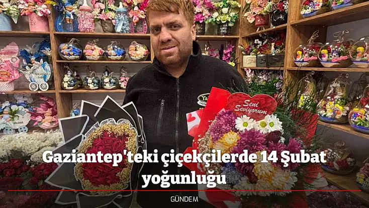 Gaziantep'teki çiçekçilerde 14 Şubat yoğunluğu