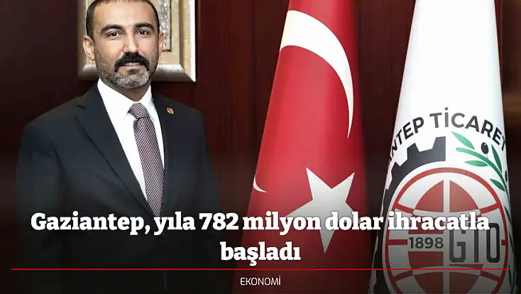 Gaziantep, yıla 782 milyon dolar ihracatla başladı