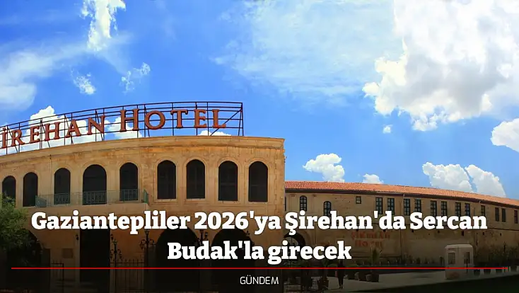 Gaziantepliler 2026'ya Şirehan'da Sercan Budak'la girecek