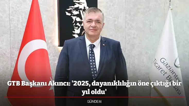GTB Başkanı Akıncı: '2025, dayanıklılığın öne çıktığı bir yıl oldu'