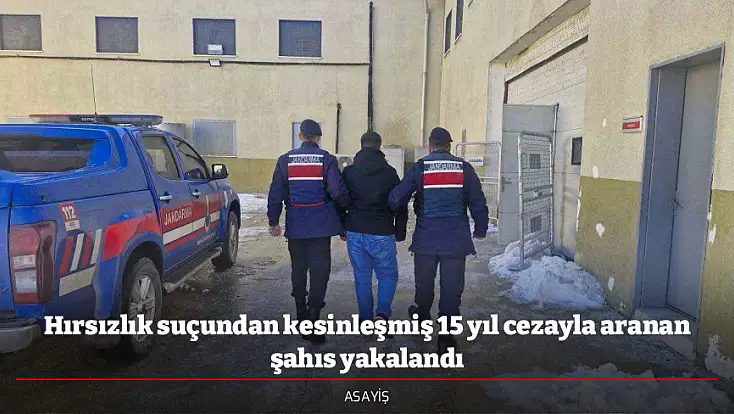 Hırsızlık suçundan kesinleşmiş 15 yıl cezayla aranan şahıs yakalandı