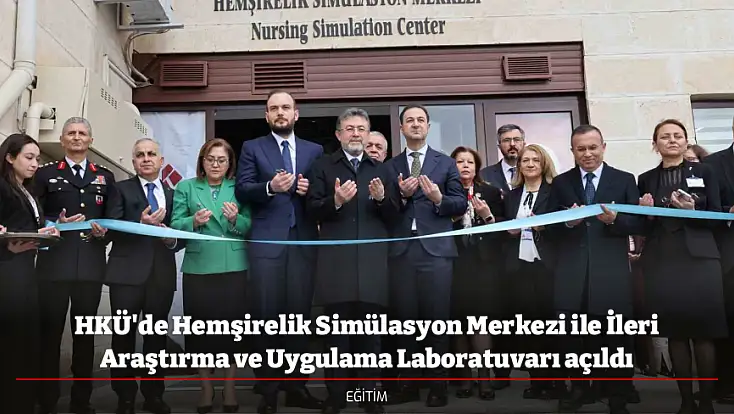 HKÜ'de Hemşirelik Simülasyon Merkezi ile İleri Araştırma ve Uygulama Laboratuvarı açıldı